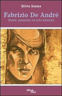 Fabrizio De André. Storie, memorie ed echi letterari - Silvia Sanna - Libro Effepi Libri 2009 | Libraccio.it