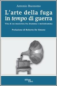 L' arte della fuga in tempo di guerra - Antonio Buonomo - Libro Effepi Libri 2010 | Libraccio.it