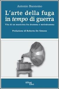 L'arte della fuga in tempo di guerra - Antonio Buonomo - Libro Effepi Libri 2010 | Libraccio.it