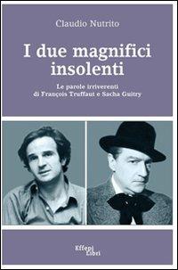 I due magnifici insolenti. Le parole irriverenti di François Truffaut e Sacha Guitry - Claudio Nutrito - Libro Effepi Libri 2011 | Libraccio.it