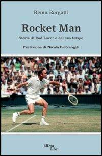 Rocket man. Storia di Rod Laver e del suo tempo - Remo Borgatti - Libro Effepi Libri 2012 | Libraccio.it
