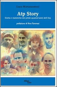 Atp Story. Storia e statistiche dei primi quarant'anni dell'Atp - Luca Marianantoni - Libro Effepi Libri 2014 | Libraccio.it