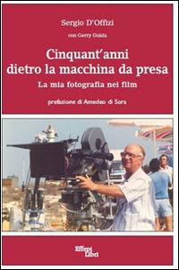 Cinquant'anni dietro la macchina da presa. La mia fotografia nei film - Sergio D'Offizi, Gerry Guida - Libro Effepi Libri 2015 | Libraccio.it