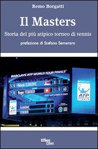 Il Masters. Storia del più atipico torneo di tennis - Remo Borgatti - Libro Effepi Libri 2017 | Libraccio.it