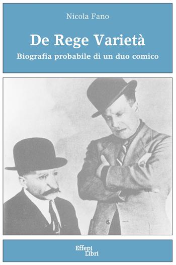 De Rege varietà. Biografia probabile di un duo comico - Nicola Fano - Libro Effepi Libri 2017 | Libraccio.it