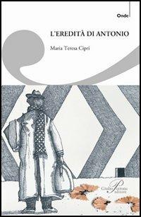 L' eredità di Antonio - Maria Teresa Cipri - Libro Perrone 2015, Onde | Libraccio.it