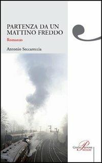 Partenza da un mattino freddo - Antonio Seccareccia - Libro Perrone 2007, Hinc | Libraccio.it