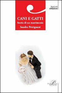Cani e gatti. Storia di un matrimonio - Sandra Petrignani - Libro Perrone 2008, Racconti d'autore | Libraccio.it