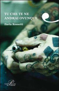 Tu che te ne andrai ovunque - Ilaria Rossetti - Libro Perrone 2009, Hinc | Libraccio.it