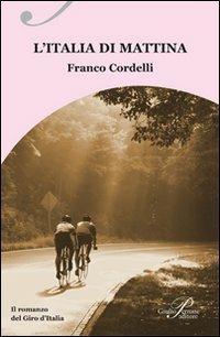 L' Italia di mattina. Il romanzo del Giro d'Italia - Franco Cordelli - Libro Perrone 2009, Racconti d'autore | Libraccio.it
