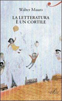 La letteratura è un cortile - Walter Mauro - Libro Perrone 2011 | Libraccio.it