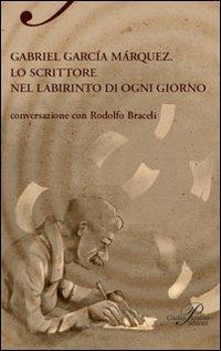 Gabriel García Márquez. Lo scrittore nel labirinto di ogni giorno - Rodolfo Braceli - Libro Perrone 2011 | Libraccio.it