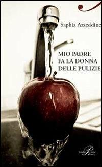 Mio padre fa la donna delle pulizie - Saphia Azzedine - Libro Perrone 2011, Hinc | Libraccio.it