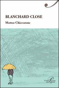 Blanchard close - Matteo Chiavarone - Libro Perrone 2011, Poiesis | Libraccio.it
