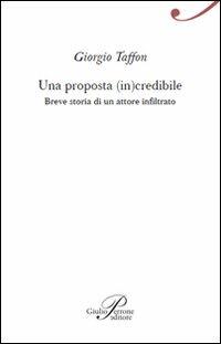 Una proposta (in)credibile. Breve storia di un attore infiltrato - Giorgio Taffon - Libro Perrone 2012, SagUni | Libraccio.it