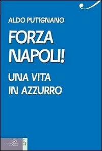 Forza Napoli! Una vita in azzurro - Aldo Putignano - Libro Perrone 2013, Le nuove onde | Libraccio.it