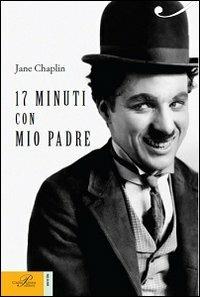 17 minuti con mio padre - Jane Chaplin - Libro Perrone 2014, Biotón | Libraccio.it