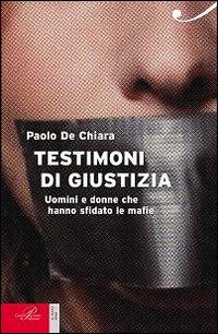 Testimoni di giustizia. Uomini e donne che hanno sfidato la mafia - Paolo De Chiara - Libro Perrone 2014, Le nuove onde | Libraccio.it