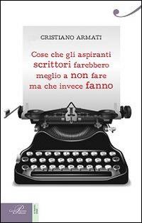 Cose che gli aspiranti scrittori farebbero meglio a non fare ma che invece fanno - Cristiano Armati - Libro Perrone 2015, Le nuove onde | Libraccio.it