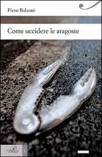 Come uccidere le aragoste - Piero Balzoni - Libro Perrone 2015, Hinc | Libraccio.it