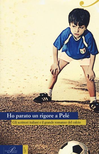 Ho parato un rigore a Pelé. Gli scrittori italiani e il grande romanzo del calcio  - Libro Perrone 2016, Le nuove onde | Libraccio.it