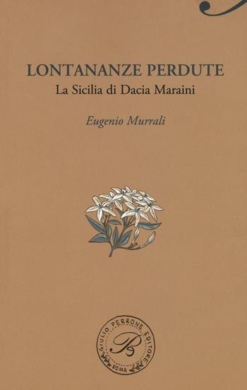 Lontananze perdute. La Sicilia di Dacia Maraini - Eugenio Murrali - Libro Perrone 2016, Passaggi di dogana | Libraccio.it