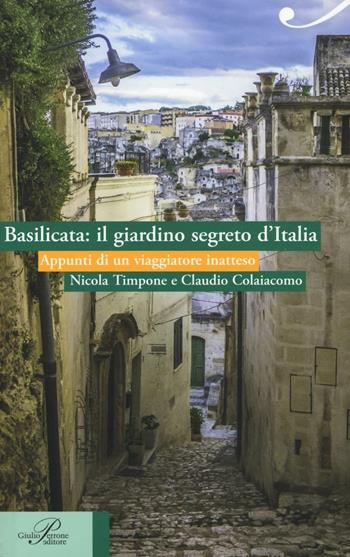 Basilicata: il giardino segreto d'Italia. Appunti di un viaggiatore inatteso - Nicola Timpone, Claudio Colaiacomo - Libro Perrone 2016 | Libraccio.it