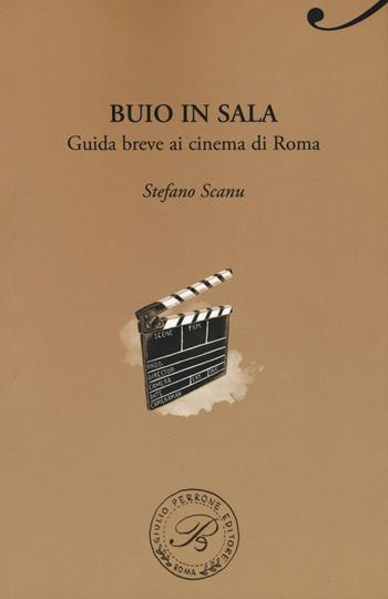 Buio in sala. Guida breve ai cinema di Roma - Stefano Scanu - Libro Perrone 2016, Passaggi di dogana | Libraccio.it