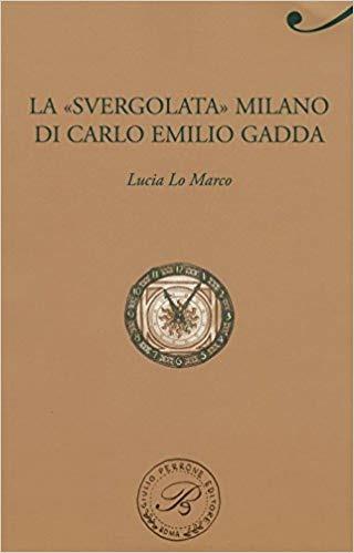 La «svergolata» Milano di Carlo Emilio Gadda - Lucia Lo Marco - Libro Perrone 2016, Passaggi di dogana | Libraccio.it