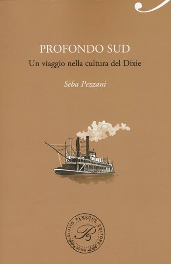 Profondo Sud. Un viaggio nella cultura del Dixie - Seba Pezzani - Libro Perrone 2017, Passaggi di dogana | Libraccio.it