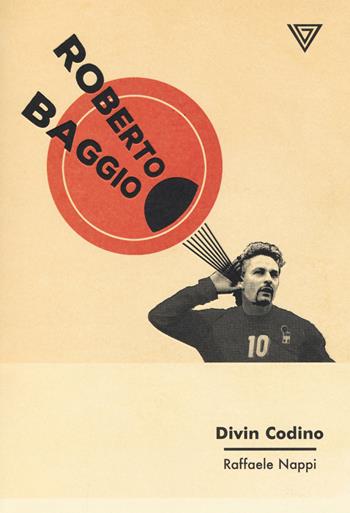 Roberto Baggio. Divin codino - Raffaele Nappi - Libro Perrone 2018, Fuoriclasse | Libraccio.it