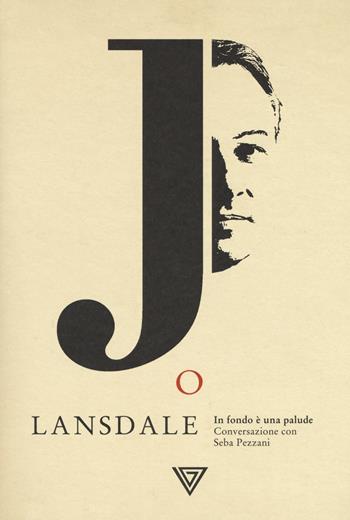 Joe Lansdale. In fondo è una palude - Seba Pezzani - Libro Perrone 2018, Biotón | Libraccio.it