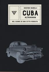 Cuba. Altravana. Nel cuore di una città perduta