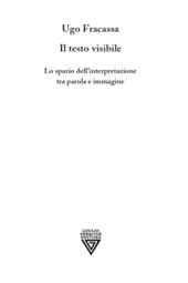 Il testo visibile. Lo spazio dell'interpretazione tra parola e immagine