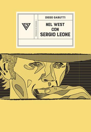 Nel West con Sergio Leone. Dollari, armoniche e pistole a cinelandia - Diego Gabutti - Libro Perrone 2024, Passaggi di dogana | Libraccio.it
