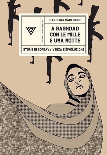 A Baghdad con «Le mille e una notte». Storie di sopravvivenza e rivoluzione - Carolina Paolicchi - Libro Perrone 2025, Passaggi di dogana | Libraccio.it