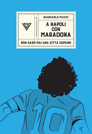 A Napoli con Maradona. Non sarò mai una città comune - Giancarlo Piacci - Libro Perrone 2025, Passaggi di dogana | Libraccio.it