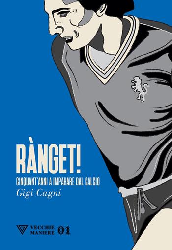 Rànget! Cinquant’anni a imparare dal calcio - Gigi Cagni - Libro Perrone 2025, Vecchie maniere | Libraccio.it