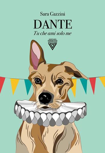 Dante. Tu che ami solo me - Sara Gazzini - Libro Perrone 2025 | Libraccio.it
