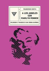 A Los Angeles con Marilyn Monroe. Splendori e tragedie di una Donna Bambina
