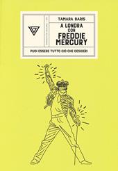 A Londra con Freddie Mercury. Puoi essere tutto ciò che desideri