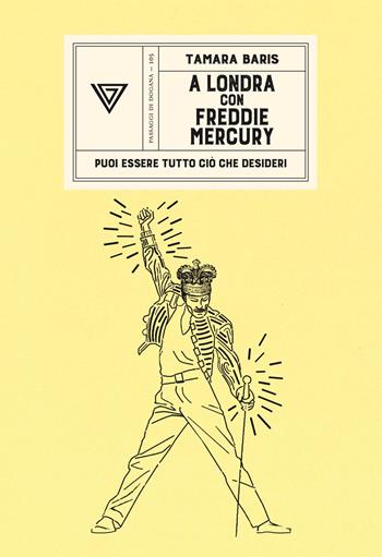 A Londra con Freddie Mercury. Puoi essere tutto ciò che desideri - Tamara Baris - Libro Perrone 2026, Passaggi di dogana | Libraccio.it