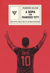 A Roma con Francesco Totti. Una città, mille volti e un solo capitano