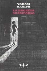 La ragazza scomparsa - Yoram Kaniuk - Libro Cargo 2008, Biblioteca di Cargo | Libraccio.it
