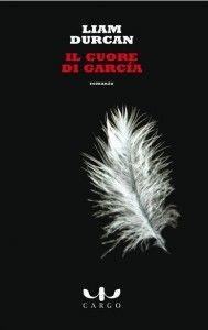 Cuore di Garcia - Liam Durcan - Libro Cargo 2009, Biblioteca di Cargo | Libraccio.it