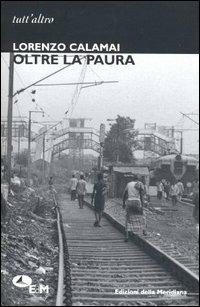 Oltre la paura - Lorenzo Calamai - Libro Edizioni della Meridiana 2005, Tutt'altro. Narrativa | Libraccio.it