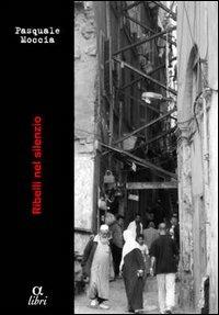 Ribelli nel silenzio - Pasquale Moccia - Libro Edizioni della Meridiana 2005, Alpha libri. Narrativa | Libraccio.it