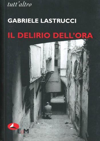 Il delirio dell'ora - Gabriele Lastrucci - Libro Edizioni della Meridiana 2005, Tutt'altro. Poesia | Libraccio.it