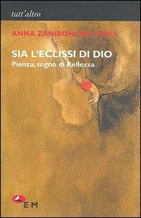 Sia l'eclissi di Dio - Anna Zaniboni Mattioli - Libro Edizioni della Meridiana 2005, Tutt'altro. Narrativa | Libraccio.it