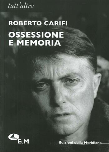 Ossessione e memoria - Roberto Carifi - Libro Edizioni della Meridiana 2006, Tutt'altro. Poesia | Libraccio.it